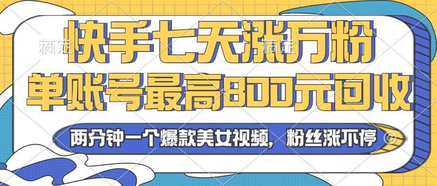 （13158期）2024年快手七天涨万粉，但账号最高800元回收。两分钟一个爆款美女视频-古龙岛网创