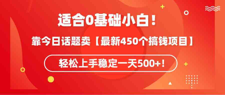 (9268期)适合0基础小白!靠今日话题卖【最新450个搞钱方法】轻松上手稳定一天500+!-古龙岛网创