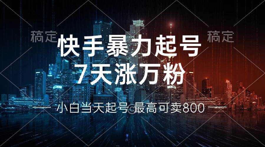 （13142期）快手暴力起号，7天涨万粉，小白当天起号 多种变现方式，账号回收，单月…-古龙岛网创