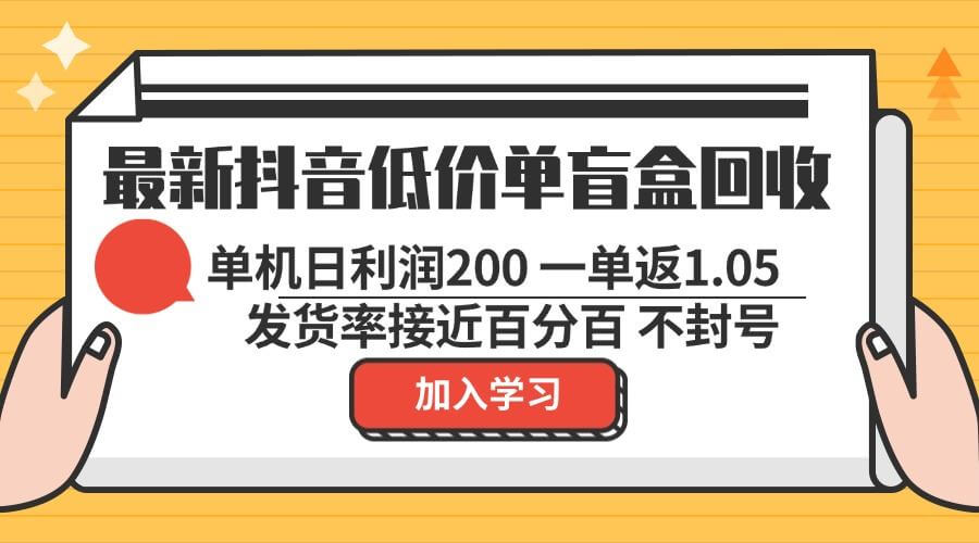 (13092期)最新抖音低价单盲盒回收 一单1.05 单机日利润200 纯绿色不封号-古龙岛网创