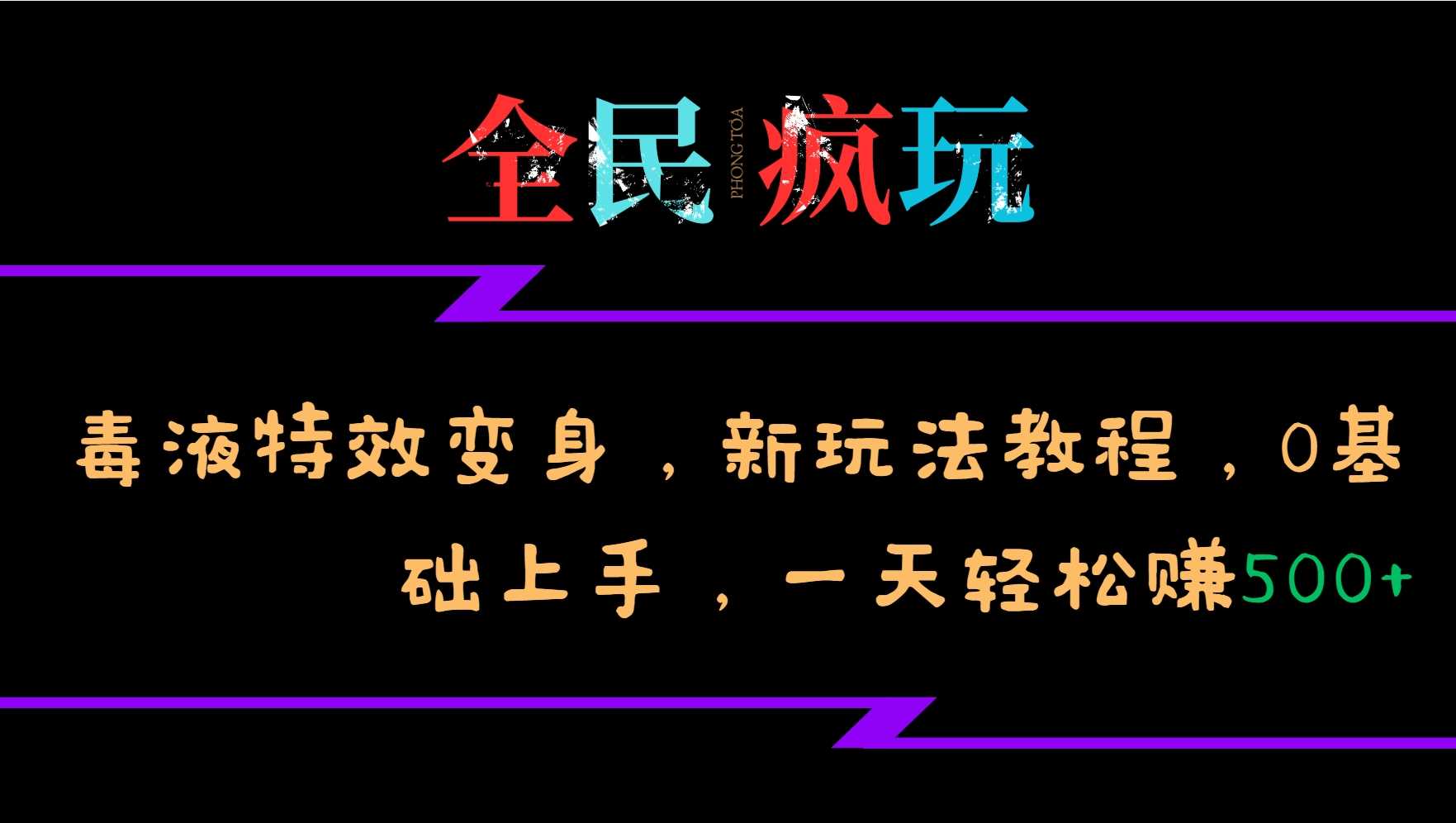 全民疯玩的毒液特效变身，新玩法教程，0基础上手，轻松日入500+-古龙岛网创