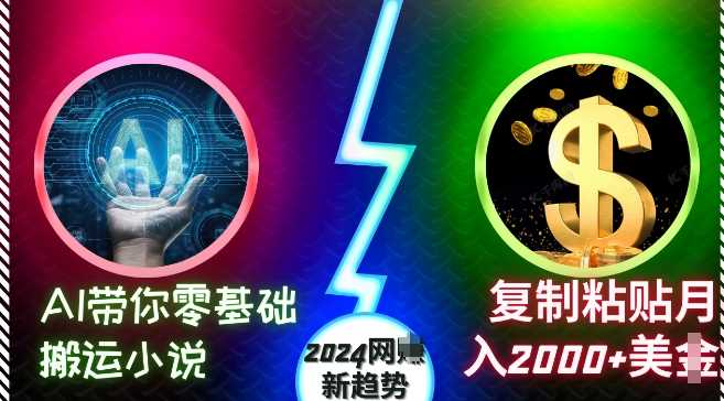 AI带你零基础搬运小说，复制粘贴月入2000+美刀，2024网创新趋势【揭秘】-古龙岛网创
