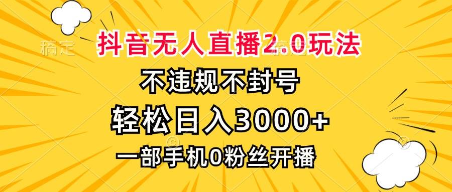 （13233期）抖音无人直播2.0玩法，不违规不封号，轻松日入3000+，一部手机0粉开播-古龙岛网创