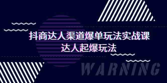 （9500期）抖商达人-渠道爆单玩法实操课，达人起爆玩法（29节课）-古龙岛网创