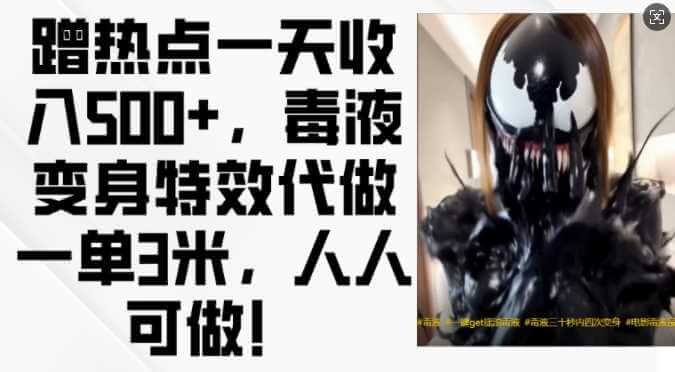 蹭热点一天收入500+，毒液变身特效代做一单3米，人人可做!-古龙岛网创