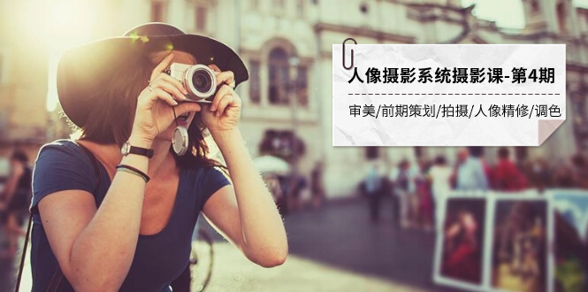 （7665期）人像摄影系统摄影课-第4期 审美·前期策划·拍摄·人像精修·调色 全程干货-古龙岛网创