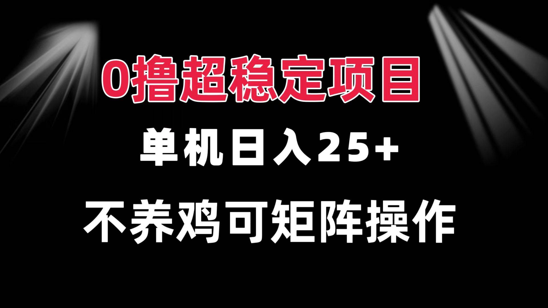 （13355期）0撸项目 单机日入25+ 可批量操作 无需养鸡 长期稳定 做了就有-古龙岛网创