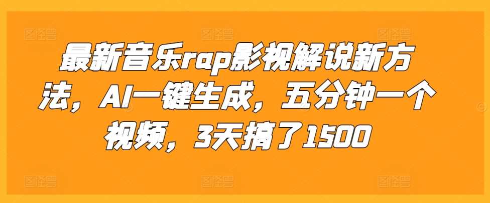 最新音乐rap影视解说新方法，AI一键生成，五分钟一个视频，3天搞了1500【揭秘】-古龙岛网创