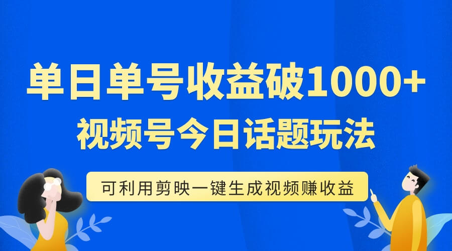 （7680期）单号单日收益1000+，视频号今日话题玩法，可利用剪映一键生成视频-古龙岛网创