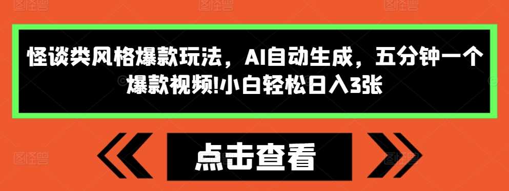 怪谈类风格爆款玩法，AI自动生成，五分钟一个爆款视频，小白轻松日入3张【揭秘】-古龙岛网创