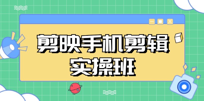 （13264期）剪映手机剪辑实战班，从入门到精通，抖音爆款视频制作秘籍分段讲解-古龙岛网创