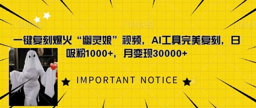 一键复刻爆火“幽灵娘”视频,AI工具完美复刻,日吸粉1000+,月变现过W-古龙岛网创