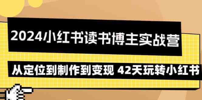 2024小红书读书博主实战营：从定位到制作到变现 42天玩转小红书-古龙岛网创