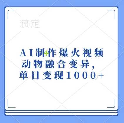 AI制作爆火视频，动物融合变异，单日变现1k-古龙岛网创