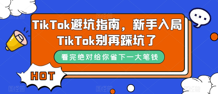 （7460期）TikTok·避坑指南，新手入局Tk别再踩坑了（10节课）-古龙岛网创