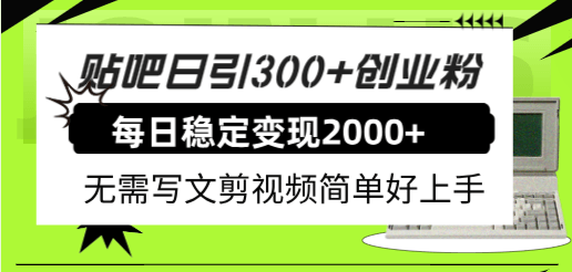 （7711期）贴吧日引300+创业粉日稳定2000+收益无需写文剪视频简单好上手！-古龙岛网创