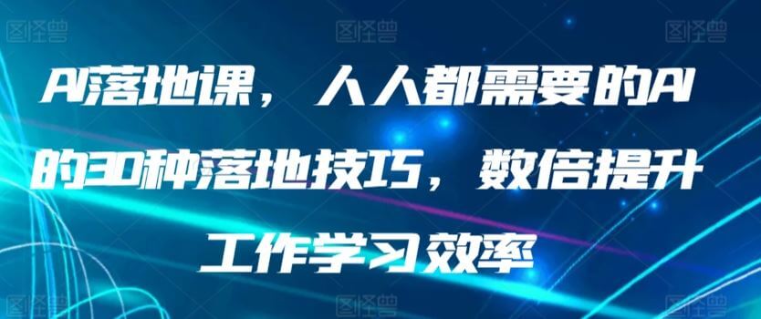AI落地课，人人都需要的AI的30种落地技巧，数倍提升工作学习效率-古龙岛网创