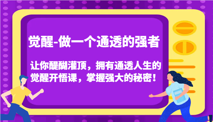 认知觉醒，让你醍醐灌顶拥有通透人生，掌握强大的秘密！觉醒开悟课（更新）-古龙岛网创