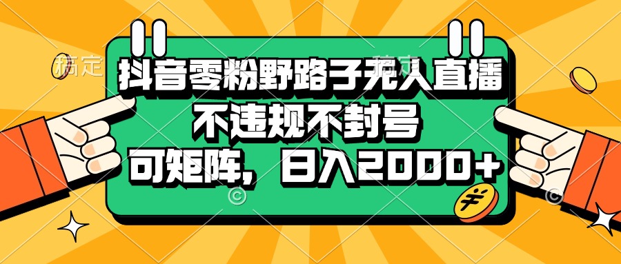 （13336期）抖音零粉野路子无人直播，不违规不封号，可矩阵，日入2000+-古龙岛网创
