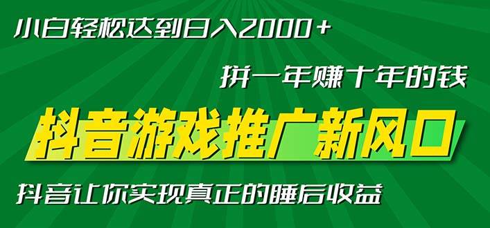 (13331期)新风口抖音游戏推广—拼一年赚十年的钱,小白每天一小时轻松日入2000+-古龙岛网创