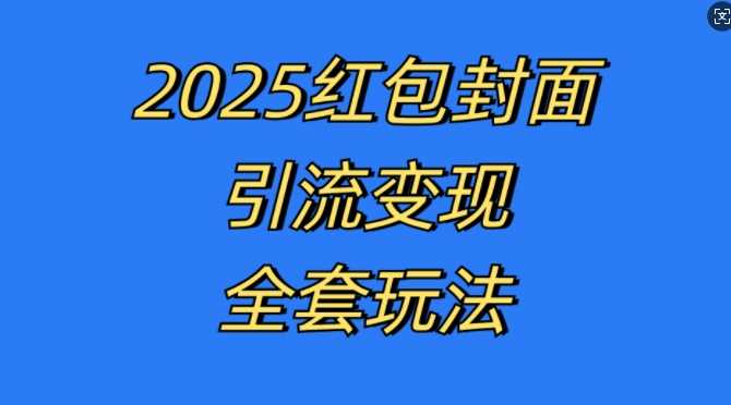 红包封面引流变现全套玩法，最新的引流玩法和变现模式，认真执行，嘎嘎赚钱【揭秘】-古龙岛网创