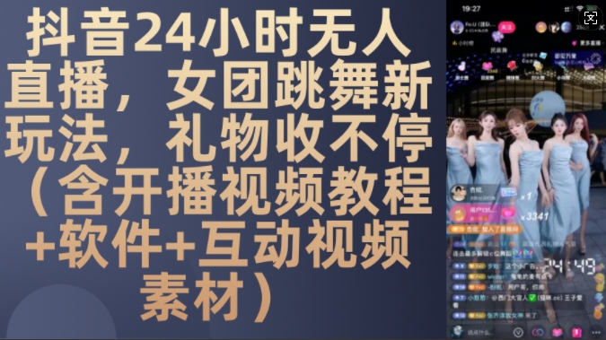 DY 24小时无人直播，女团跳舞新玩法，礼物收不停(含开播视频教程+软件+互动视频素材)【揭秘】-古龙岛网创