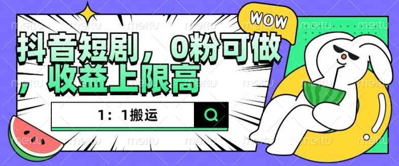抖音短剧1：1搬运，无违规，0粉可做，收益上限高-古龙岛网创