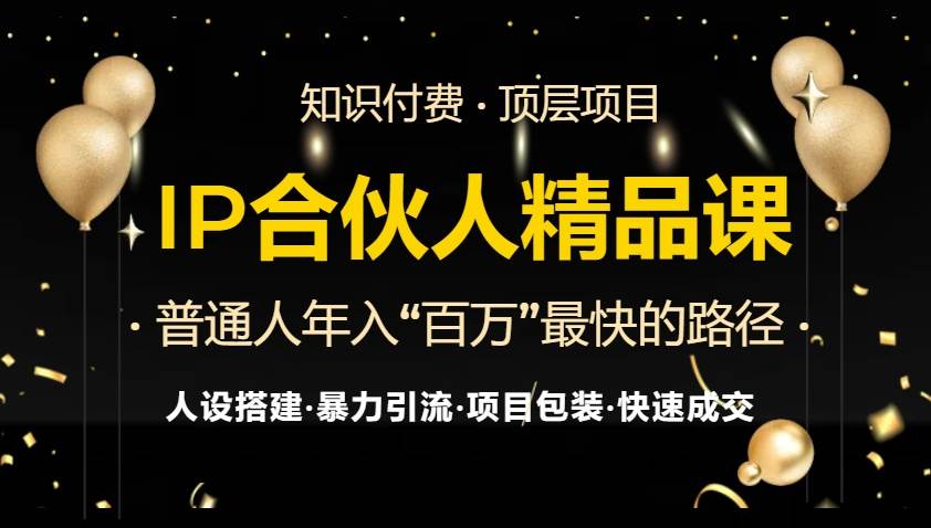 （13297期）IP合伙人最新精品课程，知识付费全流程+最强引流术+小白避坑指南-古龙岛网创