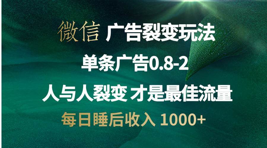 (13187期)微信广告裂变法 操控人性 自发为你宣传 人与人裂变才是最佳流量 单日睡…-古龙岛网创