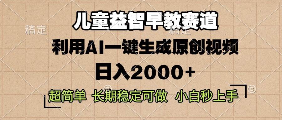 （13665期）儿童益智早教，这个赛道赚翻了，利用AI一键生成原创视频，日入2000+，…-古龙岛网创