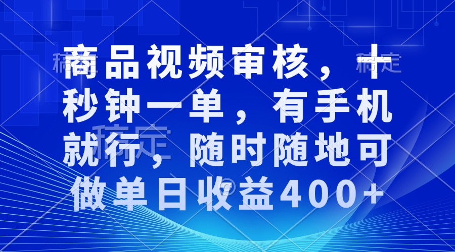 （13684期）商品视频审核，十秒钟一单，有手机就行，随时随地可做单日收益400+-古龙岛网创