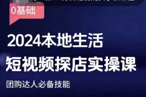 团购达人短视频课程，2024本地生活短视频探店实操课，团购达人必备技能-古龙岛网创