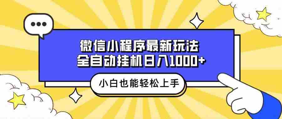 （13838期）微信小程序最新玩法，全自动挂机日入1000+，小白也能轻松上手操作！-古龙岛网创