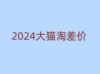 2024版大猫淘差价课程，新手也能学的无货源电商课程-古龙岛网创