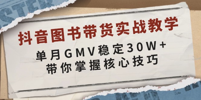 （13890期）抖音图书带货实战教学，单月GMV稳定30W+，带你掌握核心技巧-古龙岛网创