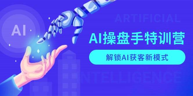 （13915期）AI-操盘手特训营，解锁AI获客新模式，全面掌握AI商业应用与提示词技巧-古龙岛网创