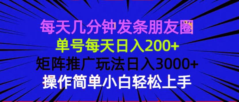 （13919期）每天几分钟发条朋友圈 单号每天日入200+ 矩阵推广玩法日入3000+ 操作简…-古龙岛网创