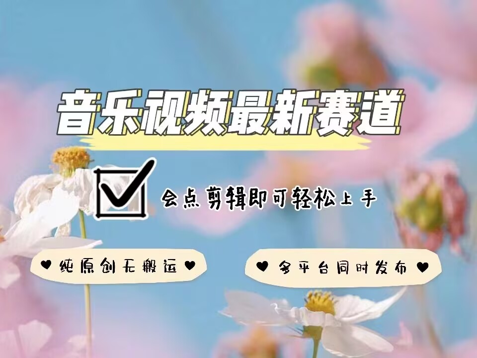 音乐视频赛道最新玩法，纯原创不违规，可所有平台同时发布，会点剪辑即可轻松拿捏-古龙岛网创