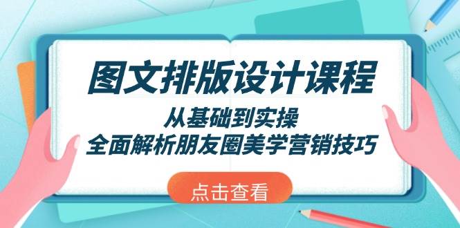 （13990期）图文排版设计课程，从基础到实操，全面解析朋友圈美学营销技巧-古龙岛网创