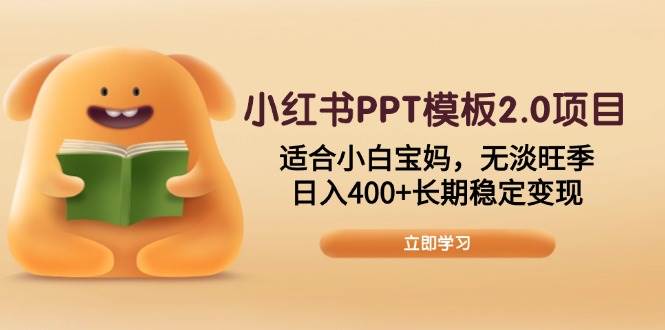 （13997期）小红书PPT模板2.0项目，适合小白宝妈，无淡旺季，日入400+长期稳定变现-古龙岛网创