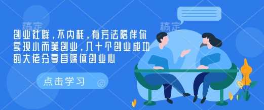 创业社群，不内耗，有方法陪伴你实现小而美创业，几十个创业成功的大佬分享自媒体创业心-古龙岛网创
