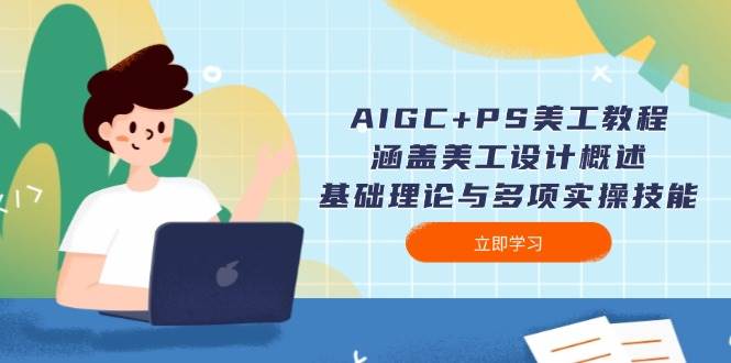（14062期）AIGC+PS美工教程：涵盖美工设计概述、基础理论与多项实操技能-古龙岛网创