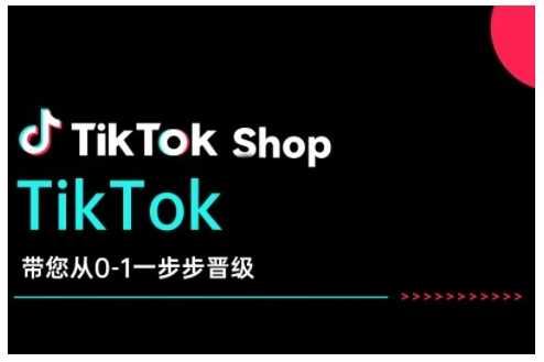 TikTok Shop带您从0-1一步步晋级，开启电商新征程，在TikTok商业领域实现突破与成长-古龙岛网创