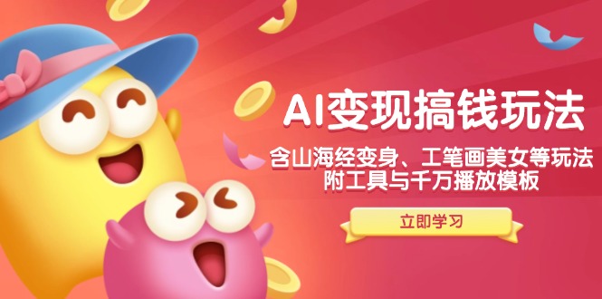 （14069期）AI变现搞钱新玩法，含山海经变身、工笔画美女等，附工具与千万播放模板-古龙岛网创
