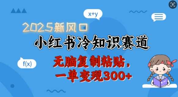 2025新风口，小红书冷知识赛道，无脑复制粘贴，一单变现300+-古龙岛网创