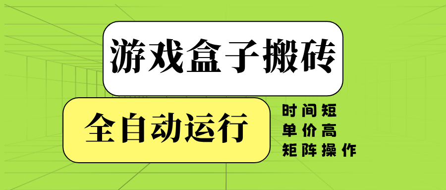 （14141期）游戏盒子全自动搬砖，时间短、单价高，矩阵操作-古龙岛网创
