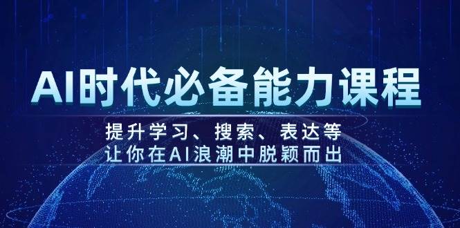 （14152期）AI时代必备能力课程，提升学习、搜索、表达等，让你在AI浪潮中脱颖而出-古龙岛网创