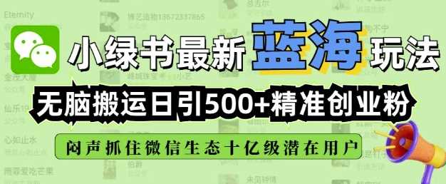小绿书无脑搬运引流，全自动日引500精准创业粉，微信生态内又一个闷声发财的机会-古龙岛网创