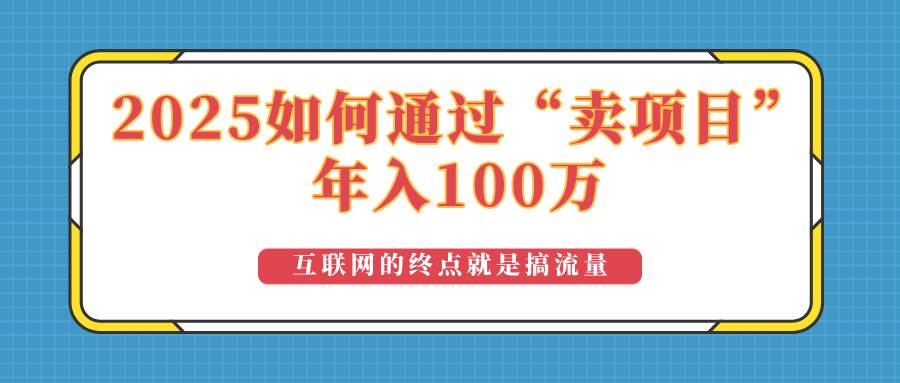 （14181期）2025年如何通过“卖项目”实现100万收益：最具潜力的盈利模式解析-古龙岛网创