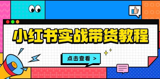 （13615期）小红书实战带货教程：从开店到选品、笔记制作、发货、售后等全方位指导-古龙岛网创